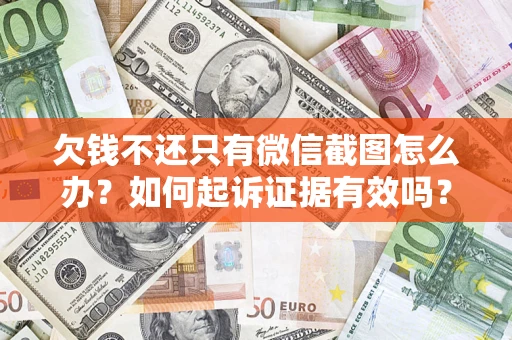 济南欠钱不还只有微信截图怎么办？如何起诉证据有效吗？