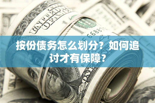 济南按份债务怎么划分？如何追讨才有保障？