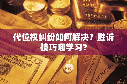 济南代位权纠纷如何解决？胜诉技巧哪学习？