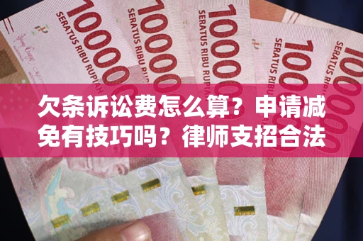 济南欠条诉讼费怎么算？申请减免有技巧吗？律师支招合法省钱