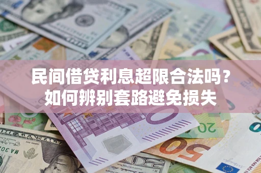 济南民间借贷利息超限合法吗？如何辨别套路避免损失