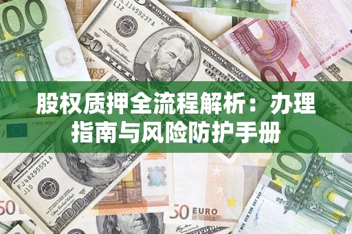 济南股权质押全流程解析：办理指南与风险防护手册