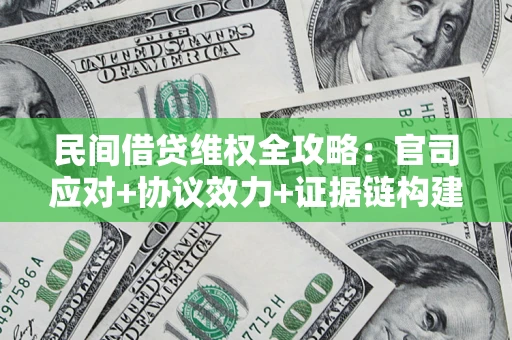 济南民间借贷维权全攻略：官司应对+协议效力+证据链构建指南