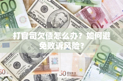 济南打官司欠债怎么办？如何避免败诉风险？