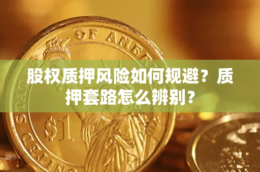 济南股权质押风险如何规避？质押套路怎么辨别？