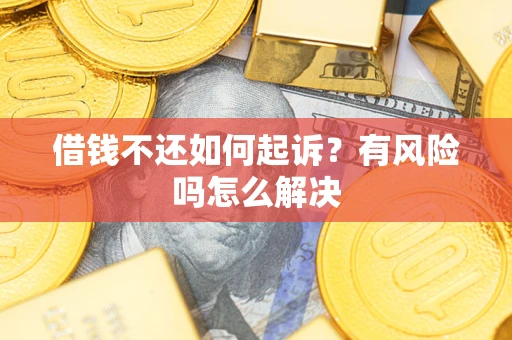济南借钱不还如何起诉？有风险吗怎么解决