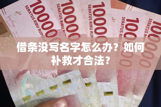 济南借条没写名字怎么办？如何补救才合法？