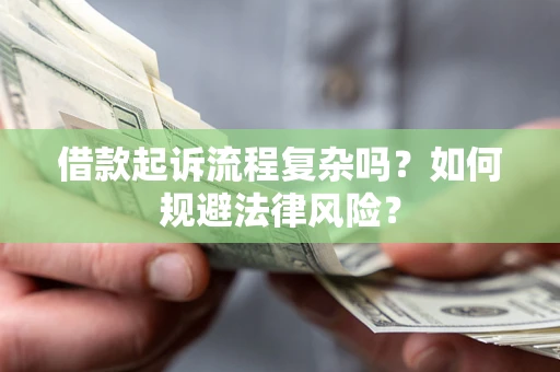 济南借款起诉流程复杂吗？如何规避法律风险？