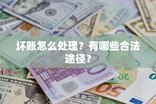 济南坏账怎么处理？有哪些合法途径？
