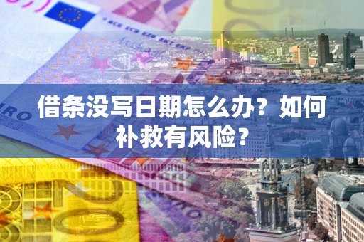 济南借条没写日期怎么办？如何补救有风险？