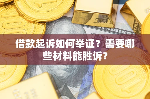 济南借款起诉如何举证？需要哪些材料能胜诉？