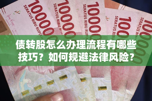 济南债转股怎么办理流程有哪些技巧？如何规避法律风险？