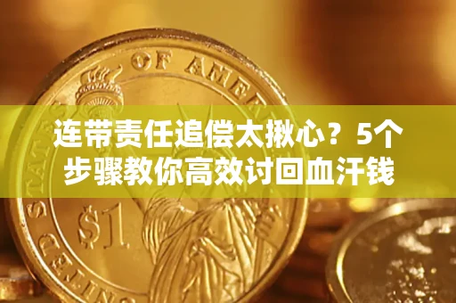 济南连带责任追偿太揪心？5个步骤教你高效讨回血汗钱