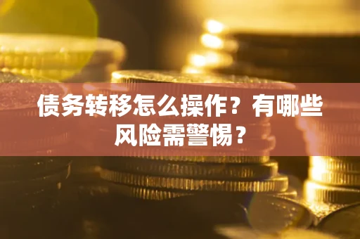 济南债务转移怎么操作？有哪些风险需警惕？