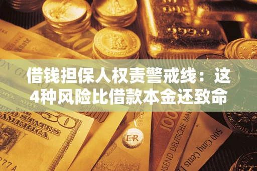 济南借钱担保人权责警戒线：这4种风险比借款本金还致命