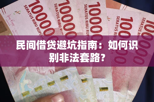 济南民间借贷避坑指南：如何识别非法套路？