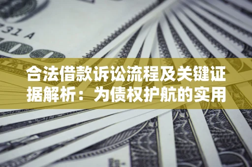 济南合法借款诉讼流程及关键证据解析：为债权护航的实用指南