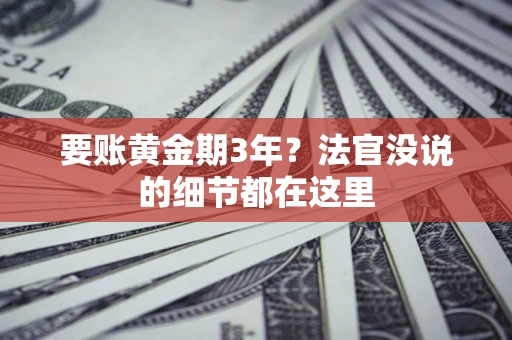 济南要账黄金期3年？法官没说的细节都在这里