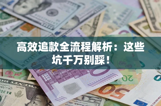 济南高效追款全流程解析：这些坑千万别踩！