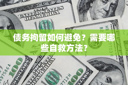 济南债务拘留如何避免？需要哪些自救方法？
