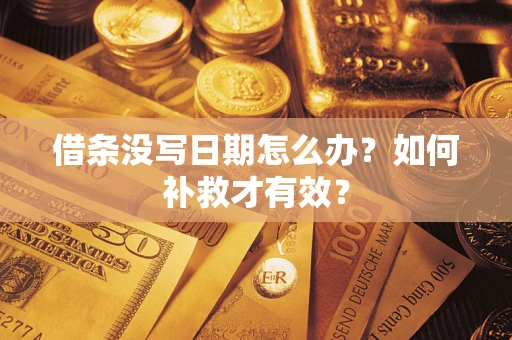 济南借条没写日期怎么办？如何补救才有效？