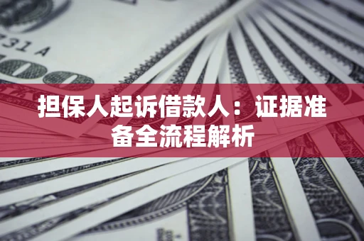 济南担保人起诉借款人：证据准备全流程解析