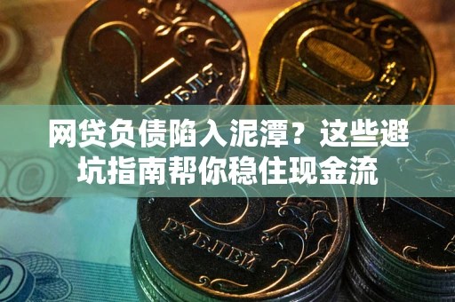 济南网贷负债陷入泥潭？这些避坑指南帮你稳住现金流