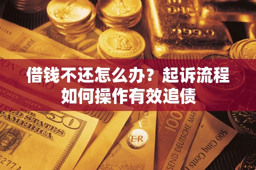 济南借钱不还怎么办？起诉流程如何操作有效追债
