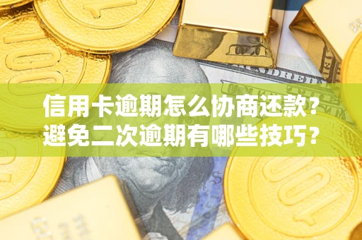 济南信用卡逾期怎么协商还款？避免二次逾期有哪些技巧？