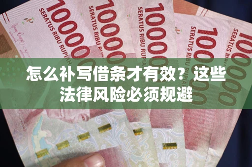 济南怎么补写借条才有效？这些法律风险必须规避