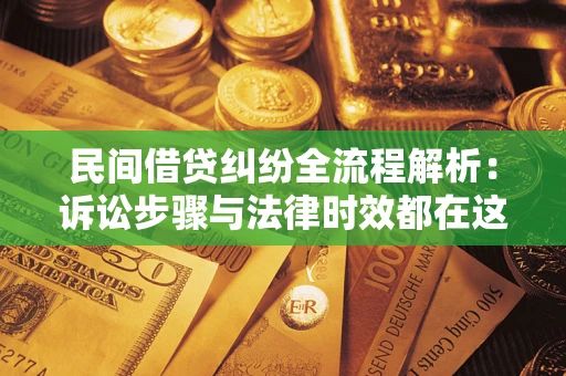 济南民间借贷纠纷全流程解析：诉讼步骤与法律时效都在这儿了