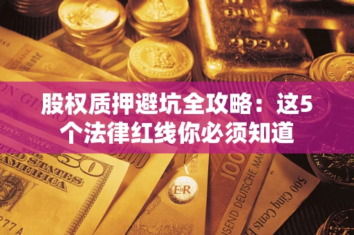 济南股权质押避坑全攻略：这5个法律红线你必须知道