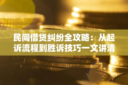 济南民间借贷纠纷全攻略：从起诉流程到胜诉技巧一文讲清