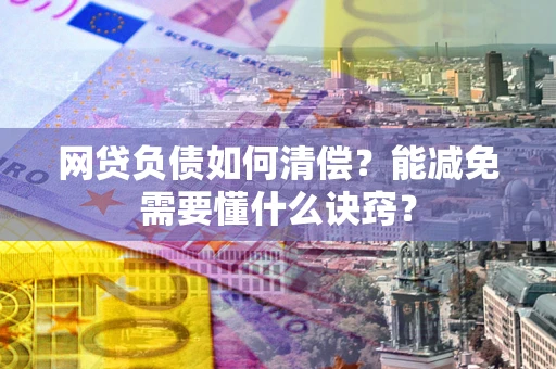 济南网贷负债如何清偿？能减免需要懂什么诀窍？