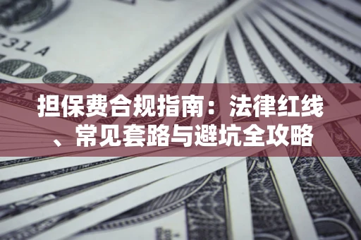 济南担保费合规指南：法律红线、常见套路与避坑全攻略