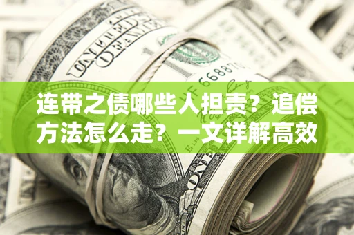 济南连带之债哪些人担责？追偿方法怎么走？一文详解高效维权流程