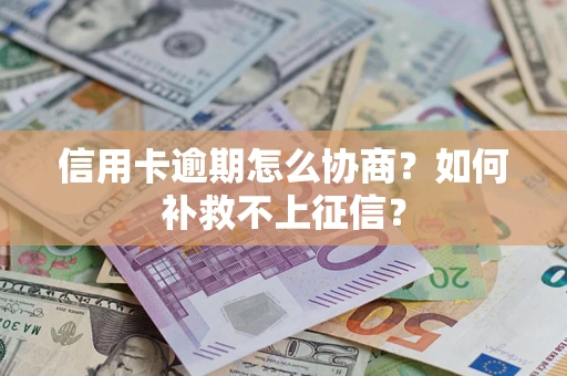 济南信用卡逾期怎么协商？如何补救不上征信？