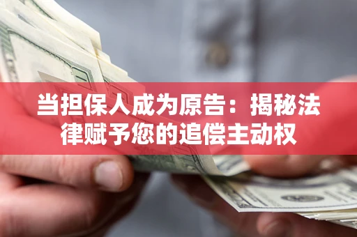 济南当担保人成为原告：揭秘法律赋予您的追偿主动权