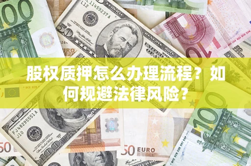 济南股权质押怎么办理流程？如何规避法律风险？