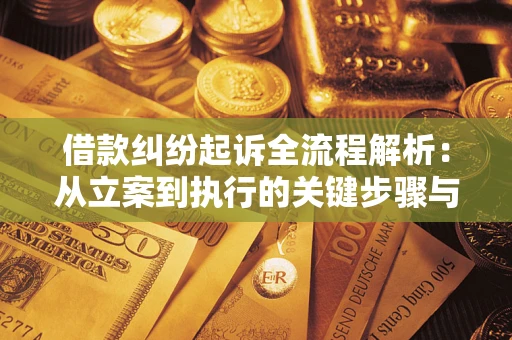 济南借款纠纷起诉全流程解析：从立案到执行的关键步骤与防败诉指南