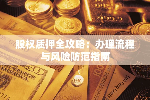 济南股权质押全攻略：办理流程与风险防范指南