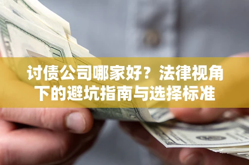济南讨债公司哪家好？法律视角下的避坑指南与选择标准