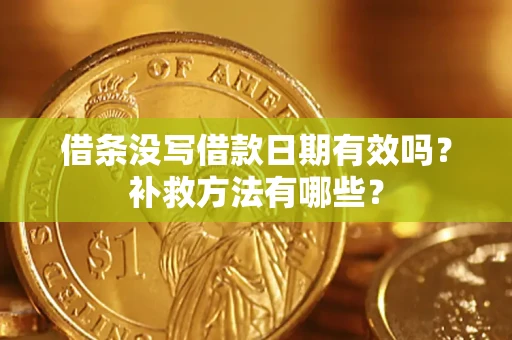 济南借条没写借款日期有效吗?补救方法有哪些? 济南借条没写借款日期有效吗?补救方法有哪些?