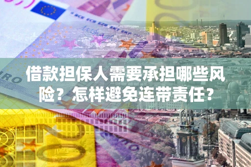 济南借款担保人需要承担哪些风险？怎样避免连带责任？