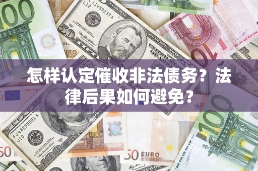 济南怎样认定催收非法债务？法律后果如何避免？