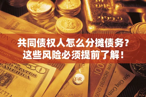 济南共同债权人怎么分摊债务？这些风险必须提前了解！