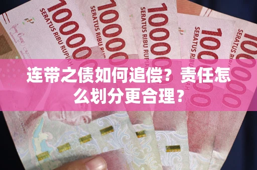 济南连带之债如何追偿？责任怎么划分更合理？