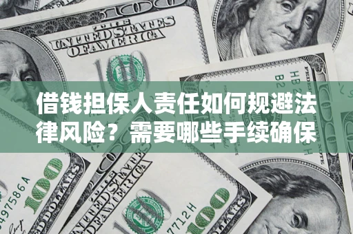 济南借钱担保人责任如何规避法律风险？需要哪些手续确保安全？
