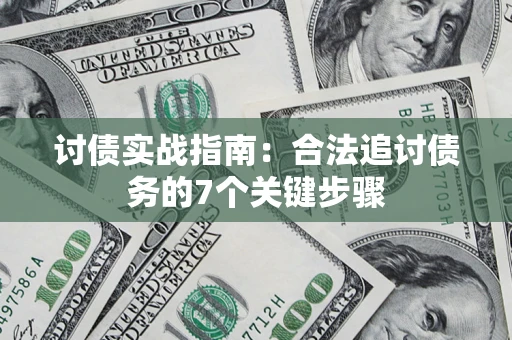 济南讨债实战指南：合法追讨债务的7个关键步骤