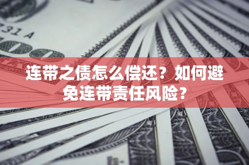 济南连带之债怎么偿还？如何避免连带责任风险？